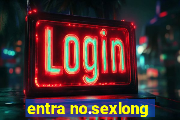 entra no.sexlong